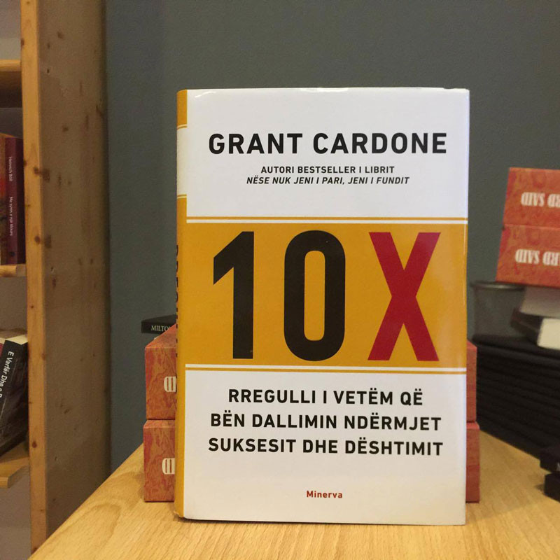 10X: rregulli i vetëm që bën dallimin ndërmjet suksesit dhe dështimit, Grant Cardone