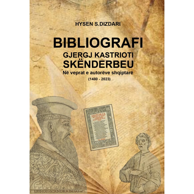 Bibliografi Gjergj Kastrioti Skënderbeu në veprat e autorve shqiptare 1480-2023, Hysen S. Dizdari