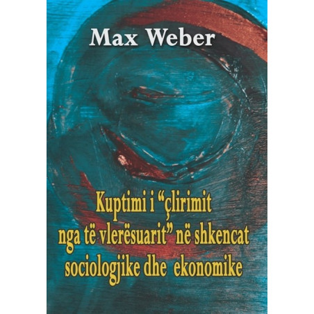 Kuptimi i clirimit nga te vleresuarit ne shkencat sociologjike dhe ekonomike, Max Weber