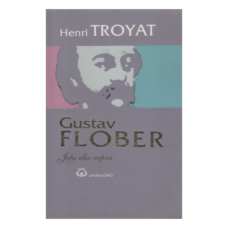 Gustav Flober, jeta dhe vepra, Henri Troyat