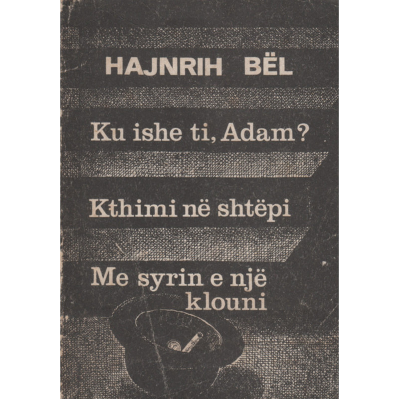 Ku ishe ti, Adam, Kthimi ne shtepi, Me syrin e nje klouni, Hajnrih Bel Ku ishe ti, Adam, Kthimi ne shtepi, Me syrin e nje klouni, Hajnrih Bel
