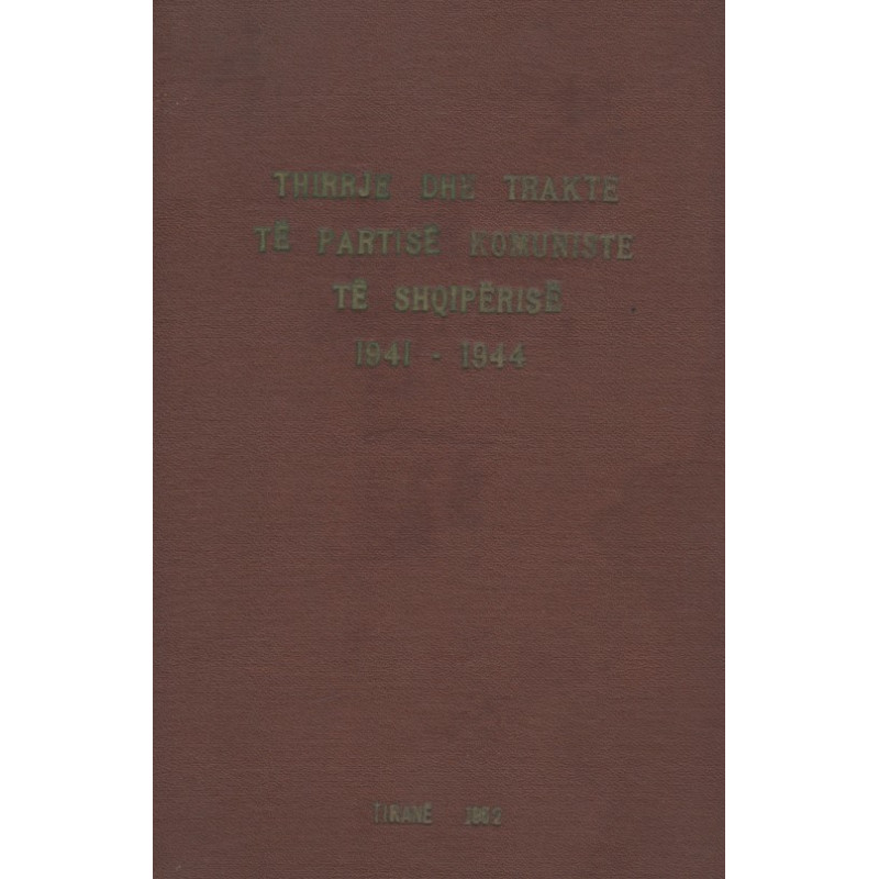 Thirrje dhe trakte te Partise Komuniste te Shqiperise 1941 - 1944 Thirrje dhe trakte te Partise Komuniste te Shqiperise 1941 - 1944